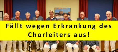 die Mitglieder des Shanty Chores in maritimer Kleidung. Im Vordergrund der Schriftzug der Absage aufgrund Erkrankung des Chorleiters.